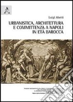 Urbanistica, architettura e committenza a Napoli in età barocca libro