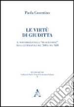 Le virtù di Giuditta. Il tema biblico della «mulier fortis» nella letteratura del Cinquecento e del Seicento