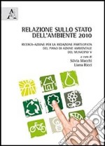 Relazione sullo stato dell'ambiente 2010. Ricerca-azione per la redazione partecipata del piano di azione ambientale del municipio V