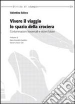 Vivere il viaggio, lo spazio della crociera. Contaminazioni trasversali e visioni future libro