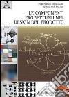 Le componenti progettuali nel design del prodotto. Ediz. illustrata libro