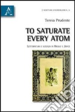 To saturate every atom. Letteratura e scienza in Woolf e Joyce libro