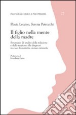 Il figlio nella mente della madre. Strumenti di analisi della relazione e della reazione alla diagnosi in caso di malattia cronica infantile