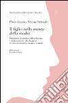 Il figlio nella mente della madre. Strumenti di analisi della relazione e della reazione alla diagnosi in caso di malattia cronica infantile libro di Lecciso Flavia Petrocchi Serena