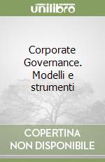Corporate Governance. Modelli e strumenti libro