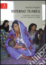 Interno tuareg. Etnografia partecipativa dei poeti nomadi del Niger libro