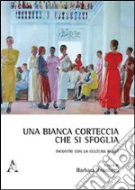 Una bianca corteccia che si sfoglia. Incontri con la cultura russa libro