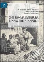 Che somma sventura è nascere a Napoli! Bio-bibliografia di Francesco Mastriani libro