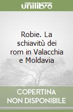 Robie. La schiavitù dei rom in Valacchia e Moldavia libro