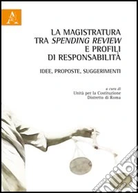 La magistratura tra spending review e profili di responsabilità. Idee, proposte, suggerimenti libro