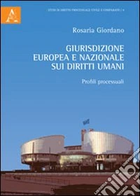 Giurisdizione europea e nazionale sui diritti umani. Profili processuali libro