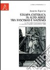 Stampa cattolica in Alto Adige tra fascismo e nazismo. La casa editrice Volgelweider-Athesia e il ruolo del canonico Gamper (1933-1939) libro