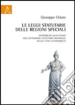 Le leggi statutarie delle Regioni speciali. Contributo allo studio dell'autonomia statutaria regionale nello Stato autonomista libro