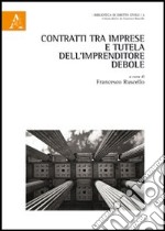 Contratti tra imprese e tutela dell'imprenditore debole. Atti del Convegno libro