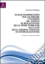 Schemi interpretativi per calmierare l'entropia nel sistema di realizzazione delle opere pubbliche alla luce delle odierne tendenze di esternalizzazione libro