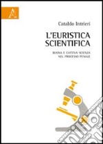 L'euristica scientifica. Buona e cattiva scienza nel processo penale libro