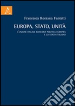 Europa, stato, unità. L'unione fiscale bancaria politica europea e lo Stato italiano libro