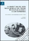 La riscrittura del mito nella musica e nel teatro tra cultura classica e contemporanea. Studi in onore del compositore Michele Lizzi (1915-1972) libro di Bellia A. (cur.)