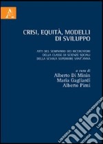 Crisi, equità, modelli di sviluppo. Atti del Seminario dei ricercatori della classe di Scienze Sociali della Scuola Superiore Sant'Anna libro