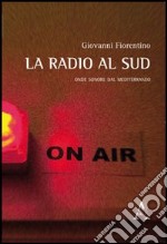 La radio al sud. Onde sonore dal Mediterraneo libro