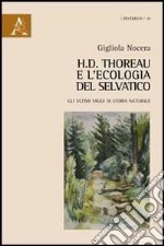 H.D. Thoreau e l'ecologia del selvatico. Gli ultimi saggi di storia naturale libro