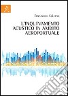 L'inquinamento acustico in ambito aeroportuale libro di Salerno Francesca