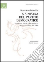 A sinistra del partito democratico. La sinistra alle elezioni regionali dopo la debacle del 2008 libro