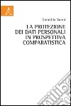 La protezione dei dati personali in prospettiva comparatistica libro di Vanni Domitilla