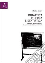 Didattica, ricerca e statistica. Strumenti teorico-operativi per la formazione degli insegnanti libro