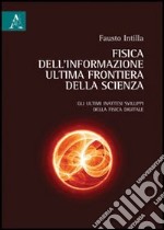 Fisica dell'informazione, ultima frontiera della scienza. Gli ultimi inattesi sviluppi della fisica digitale libro