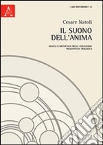 Il suono dell'anima. Musica e metafisica nella riflessione filosofica e teologica libro