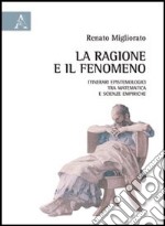 La ragione e il fenomeno. Itinerari epistemologici tra matematica e scienze empiriche libro