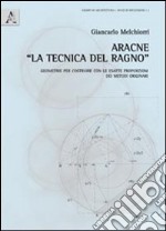 Aracne «la tecnica del ragno». Geometrie per costruire con le esatte proporzioni dei metodi originari. Con 7 tavole a colori