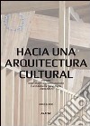 Hacia una arquitectura cultural. Proyectos Jorge Lobos + arquitectos asociados e architecture & human rights 2000-2012 libro di Lobos Contreras Jorge A.