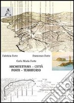 Architettura, città, porti, territorio. Ediz. illustrata libro