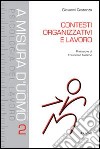 Contesti organizzativi e lavoro. Competenze per gli interventi nelle organizzazioni libro