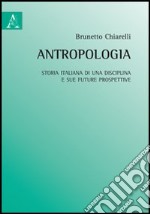 Antropologia. Storia italiana di una disciplina e sue future prospettive libro