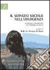 Il servizio sociale nell'emergenza. Esperienze e prospettive dall'Abruzzo all'Emilia libro di Di Rosa R. T. (cur.)