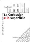 Le Corbusier e la superficie. Dal rivestimento d'intonaco al «béton brut» libro di Rosellini Anna