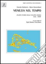 Venezia nel tempo. Atlante storico dello sviluppo urbano 726-1797 libro