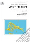 Venezia nel tempo. Atlante storico dello sviluppo urbano 726-1797 libro