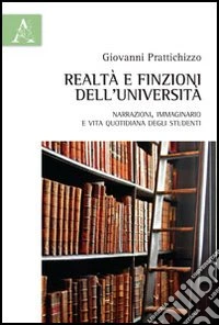 Realtà e finzione dell'Università. Narrazioni, immaginario e vita quotidiana degli studenti libro
