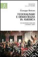 Federalismo e democrazia in America. Da Alexander Hamiltom a Herbert Croly libro