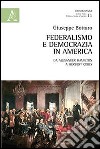 Federalismo e democrazia in America. Da Alexander Hamiltom a Herbert Croly libro di Bottaro Giuseppe