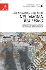 Nel magma bullismo. Adolescenti, famiglia, scuola al tempo del disagio globale libro