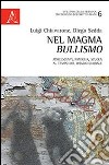 Nel magma bullismo. Adolescenti, famiglia, scuola al tempo del disagio globale libro