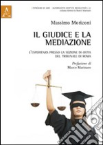 Il giudice e la mediazione. L'esperienza presso la sezione di Ostia del tribunale di Roma libro