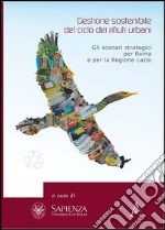 Gestione sostenibile del ciclo dei rifiuti urbani. Gli scenari strategici per Roma e la regione Lazio