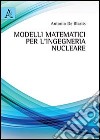 Modelli matematici per l'ingegneria nucleare libro di De Blasiis Antonio