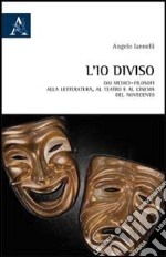 L'io diviso. Dai medici-filosofi alla letteratura, al teatro e al cinema del Novecento libro